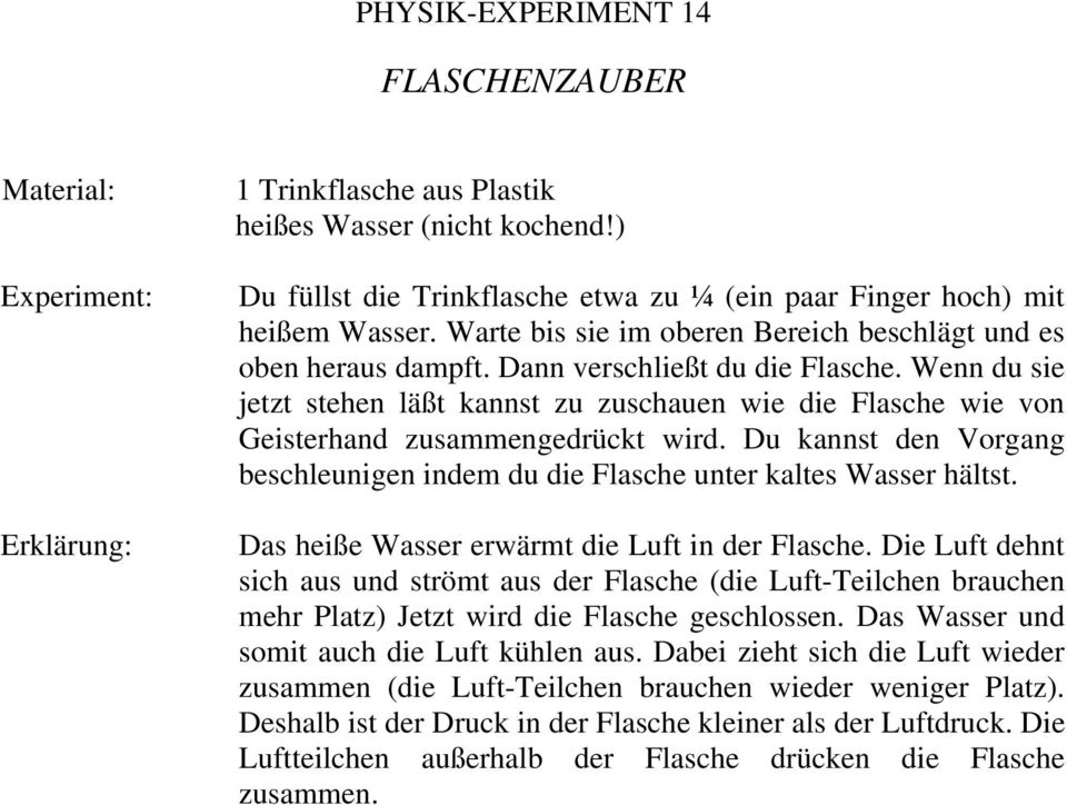 Wenn du sie jetzt stehen läßt kannst zu zuschauen wie die Flasche wie von Geisterhand zusammengedrückt wird. Du kannst den Vorgang beschleunigen indem du die Flasche unter kaltes Wasser hältst.