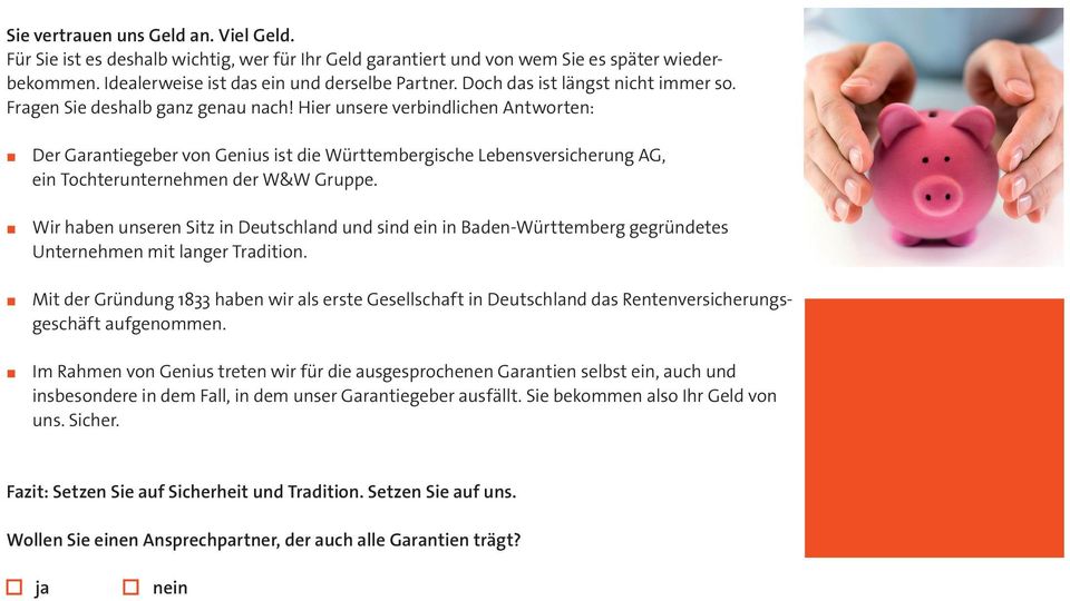 Hier unsere verbindlichen Antworten: Der Garantiegeber von Genius ist die Württembergische Lebensversicherung AG, ein Tochterunternehmen der W&W Gruppe.