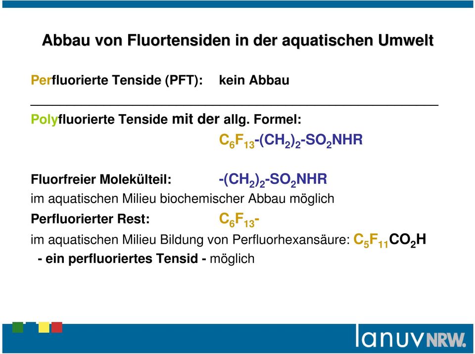 Formel: C 6 F 13 -(CH 2 ) 2 -SO 2 NHR Fluorfreier Molekülteil: -(CH 2 ) 2 -SO 2 NHR im aquatischen