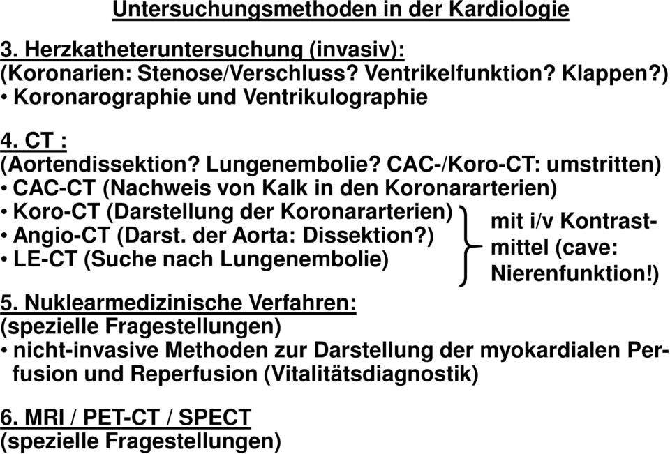 CAC-/Koro-CT: umstritten) CAC-CT (Nachweis von Kalk in den Koronararterien) Koro-CT (Darstellung der Koronararterien) Angio-CT (Darst. der Aorta: Dissektion?