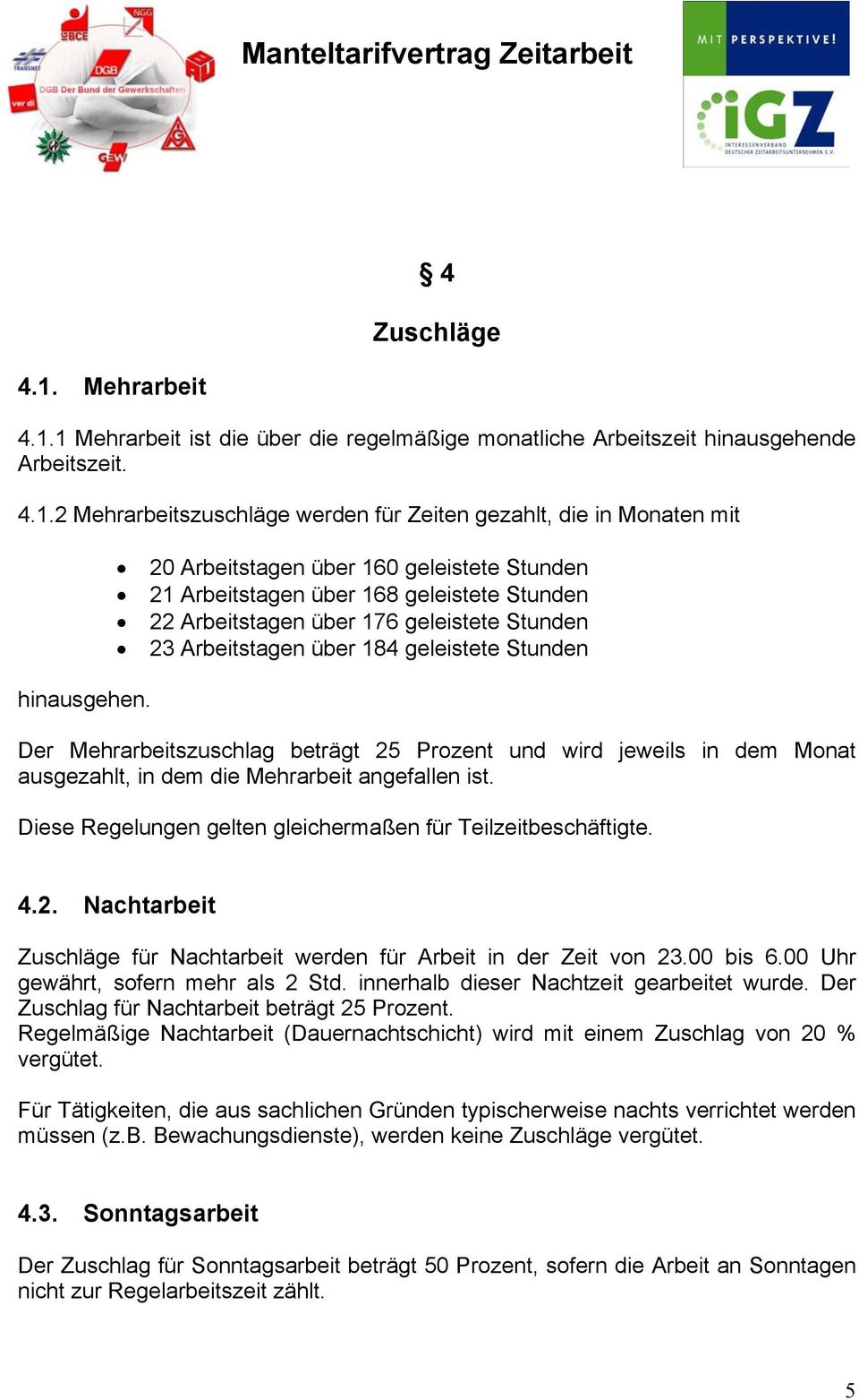 beträgt 25 Prozent und wird jeweils in dem Monat ausgezahlt, in dem die Mehrarbeit angefallen ist. Diese Regelungen gelten gleichermaßen für Teilzeitbeschäftigte. 4.2. Nachtarbeit Zuschläge für Nachtarbeit werden für Arbeit in der Zeit von 23.