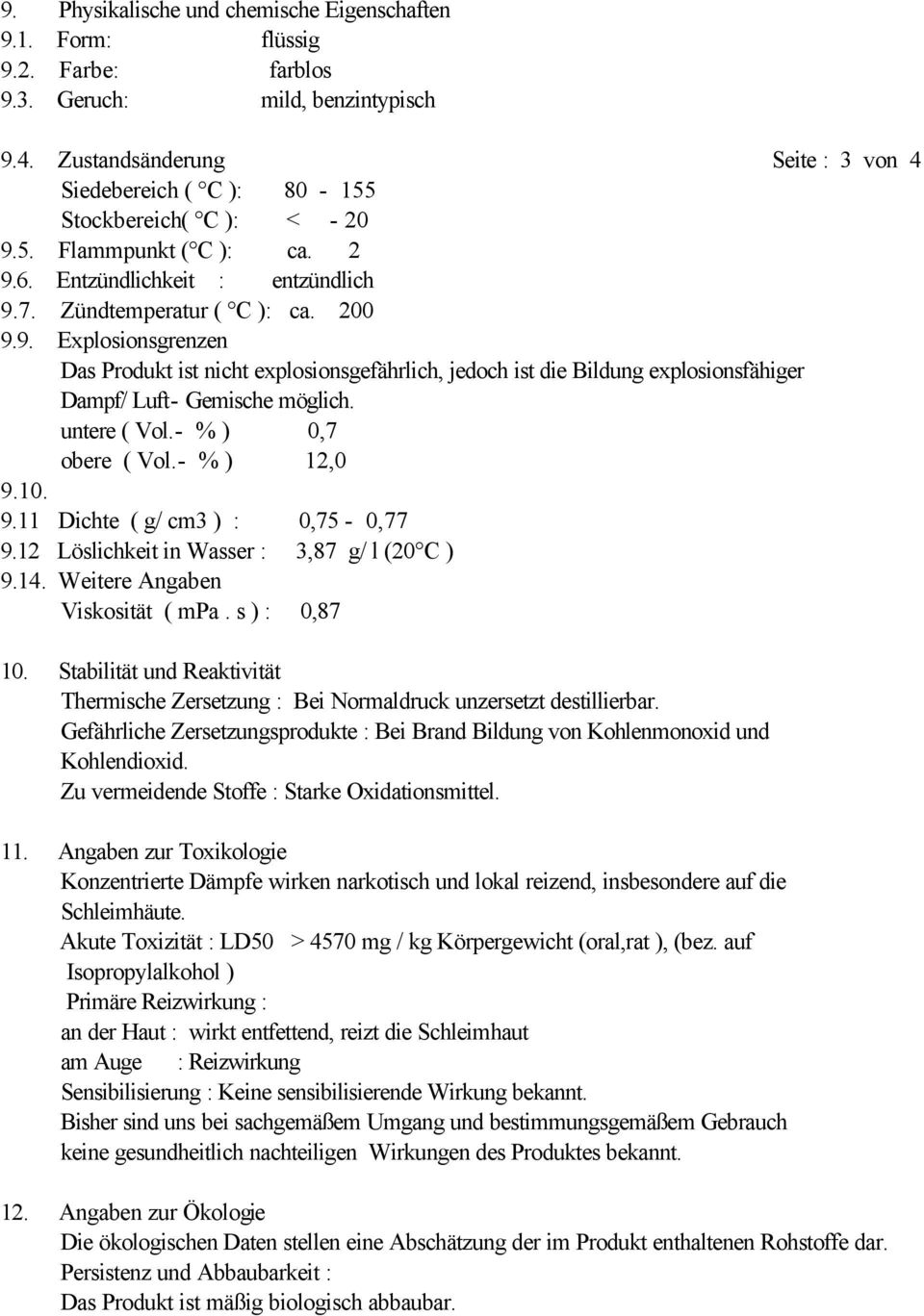 5. Flammpunkt ( C ): ca. 2 9.6. Entzündlichkeit : entzündlich 9.7. Zündtemperatur ( C ): ca. 200 9.9. Explosionsgrenzen Das Produkt ist nicht explosionsgefährlich, jedoch ist die Bildung explosionsfähiger Dampf/ Luft- Gemische möglich.