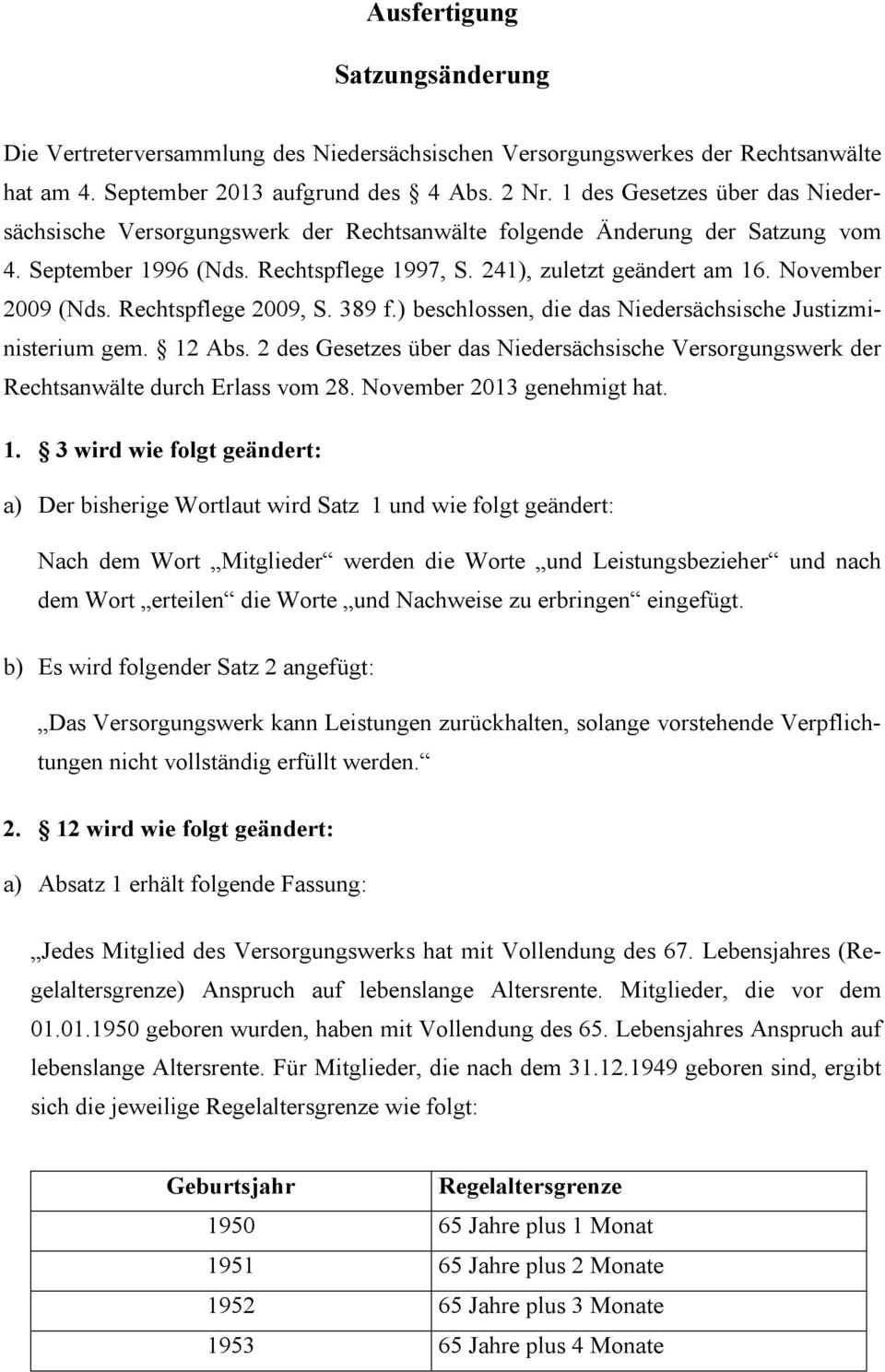 November 2009 (Nds. Rechtspflege 2009, S. 389 f.) beschlossen, die das Niedersächsische Justizministerium gem. 12 Abs.