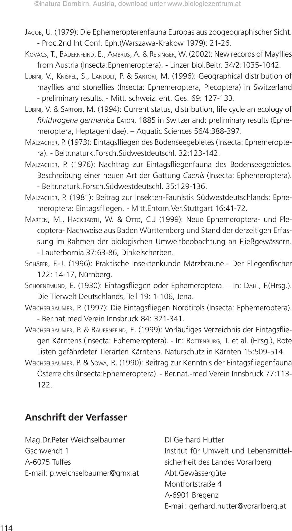 (1996): Geographical distribution of mayflies and stoneflies (Insecta: Ephemeroptera, Plecoptera) in Switzerland - preliminary results. - Mitt. schweiz. ent. Ges. 69: 127-133. LUBINI, V. & SARTORI, M.