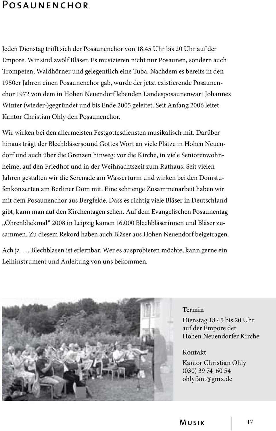 Nachdem es bereits in den 1950er Jahren einen Posaunenchor gab, wurde der jetzt existierende Posaunenchor 1972 von dem in Hohen Neuendorf lebenden Landesposaunenwart Johannes Winter