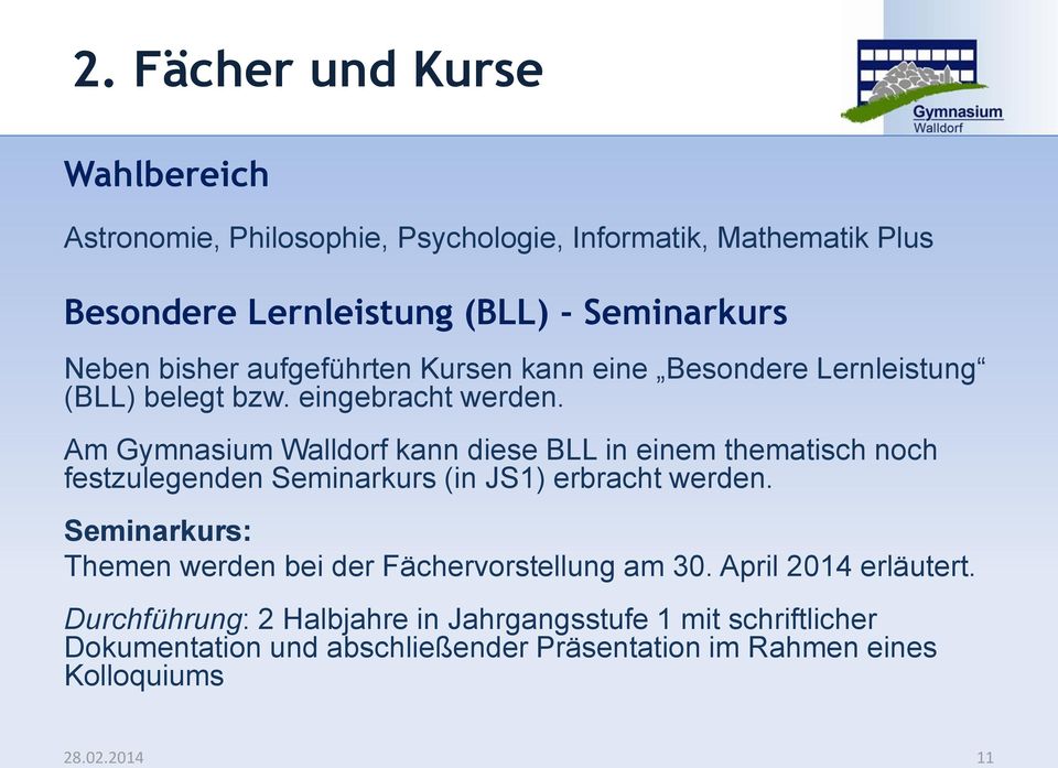 Am Gymnasium Walldorf kann diese BLL in einem thematisch noch festzulegenden Seminarkurs (in JS1) erbracht werden.