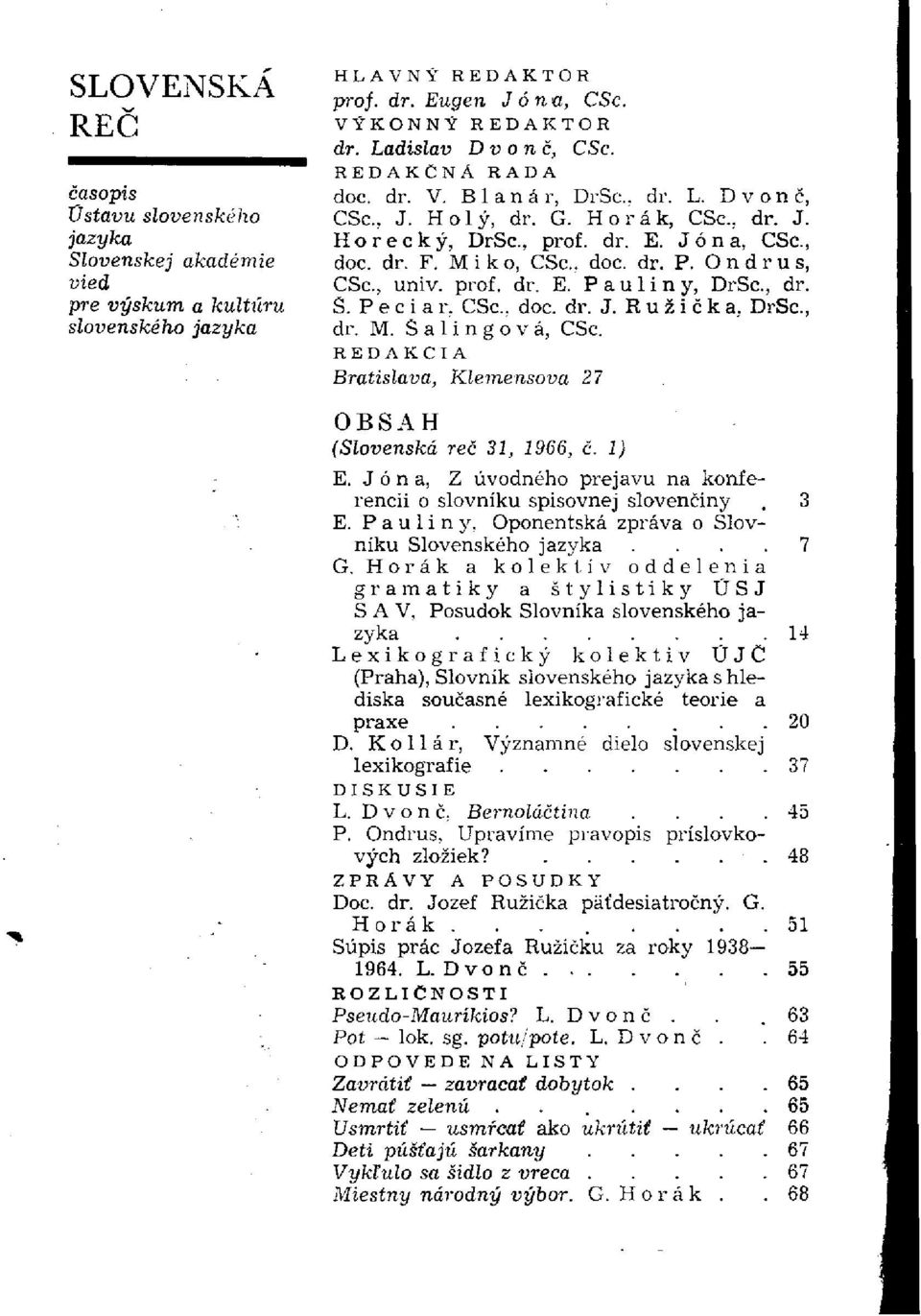 O n d r u s, CSc, univ. prof. dr. E. Paulíny, DrSc, dr. Š. Peciar, CSc, doc. dr. J. R u ž i č k a, DrSc, dr. M. Šalingová, CSc. REDAKCIA Bratislava, Klemensova 27 OBSAH (Slovenská reč 31, 1966, č.