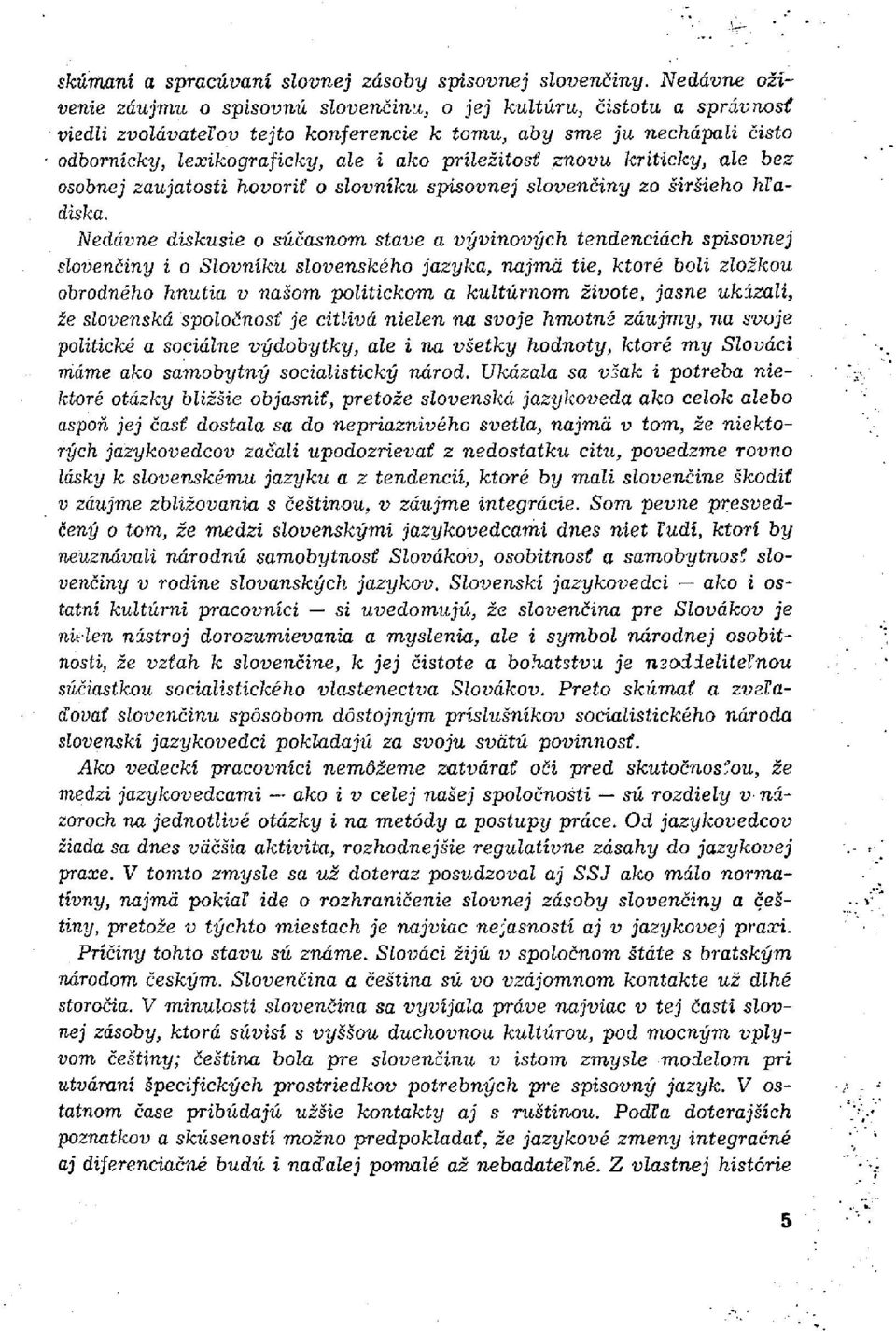 príležitosť znovu kriticky, ale bez osobnej zaujatosti hovoriť o slovníku spisovnej slovenčiny zo širšieho hľadiska.