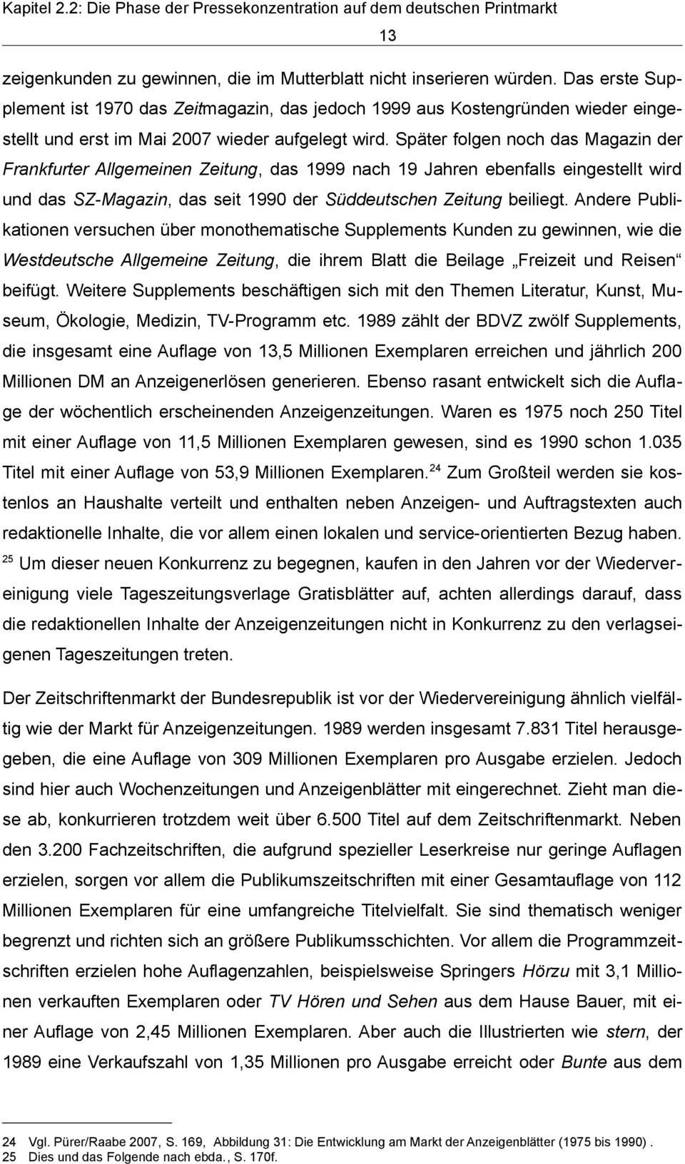 Später folgen noch das Magazin der Frankfurter Allgemeinen Zeitung, das 1999 nach 19 Jahren ebenfalls eingestellt wird und das SZ-Magazin, das seit 1990 der Süddeutschen Zeitung beiliegt.