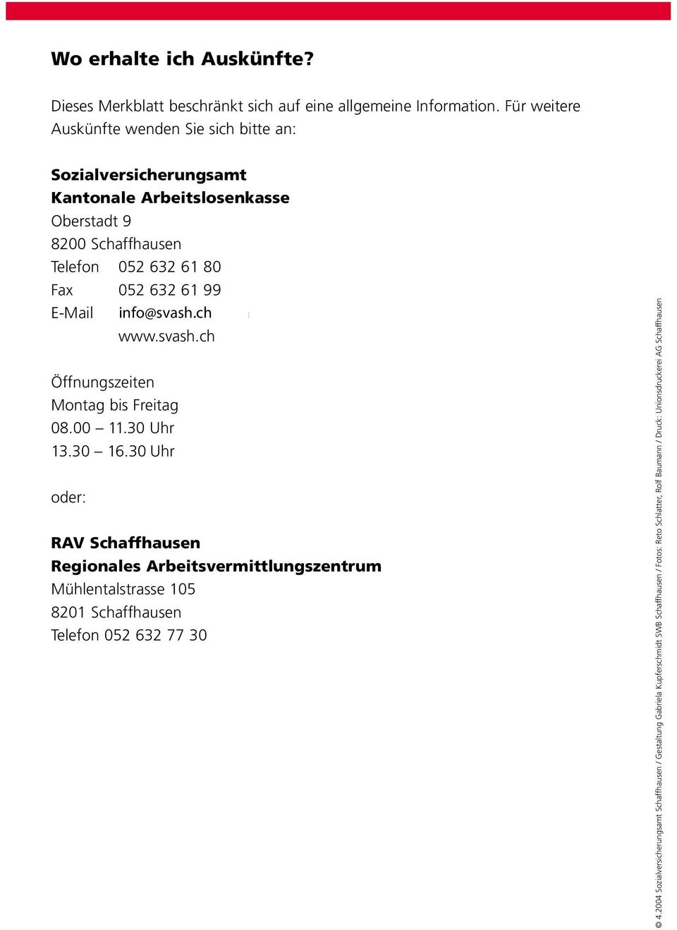 99 E-Mail auskunft@alk-sh.ch www.svash.ch Öffnungszeiten Montag bis Freitag 08.00 11.30 Uhr 13.30 16.