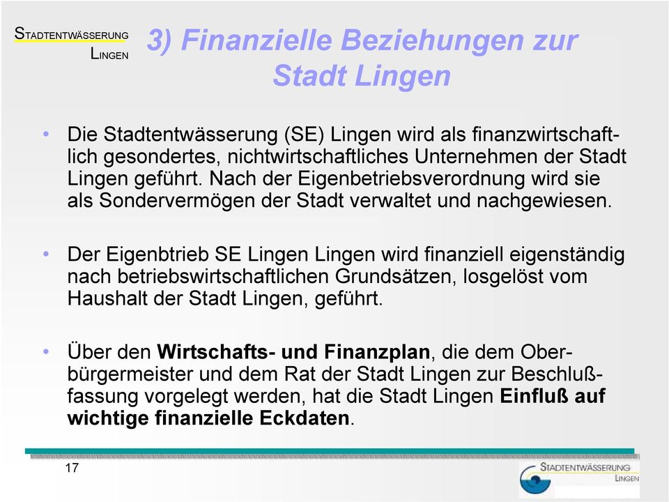 Der Eigenbtrieb SE Lingen Lingen wird finanziell eigenständig nach betriebswirtschaftlichen Grundsätzen, losgelöst vom Haushalt der Stadt Lingen, geführt.