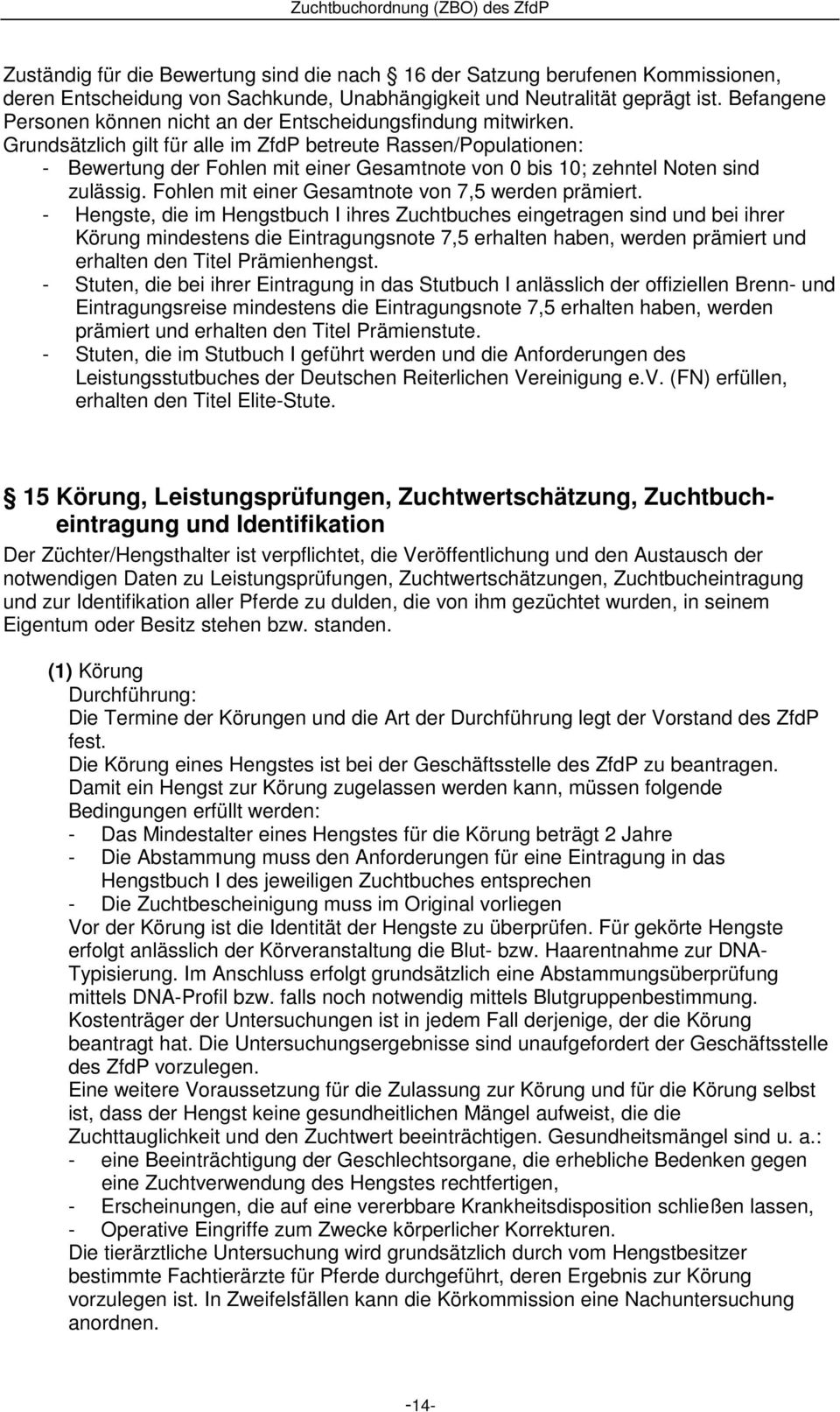 Grundsätzlich gilt für alle im ZfdP betreute Rassen/Populationen: - Bewertung der Fohlen mit einer Gesamtnote von 0 bis 10; zehntel Noten sind zulässig.