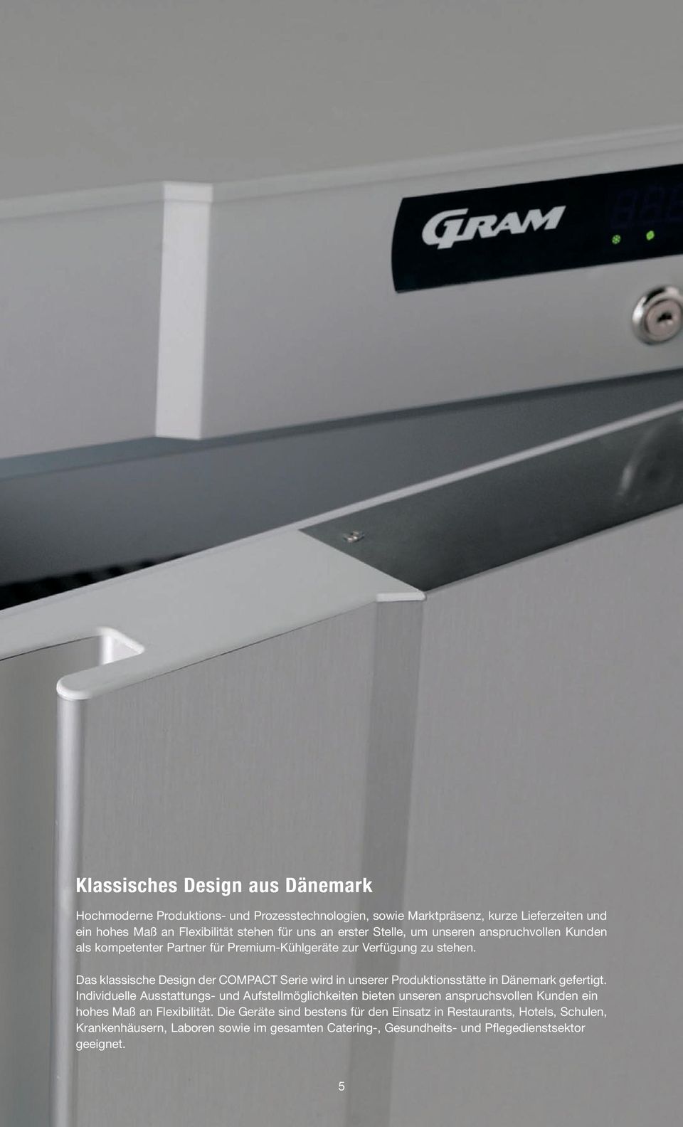 Das klassische Design der COMPACT Serie wird in unserer Produktionsstätte in Dänemark gefertigt.
