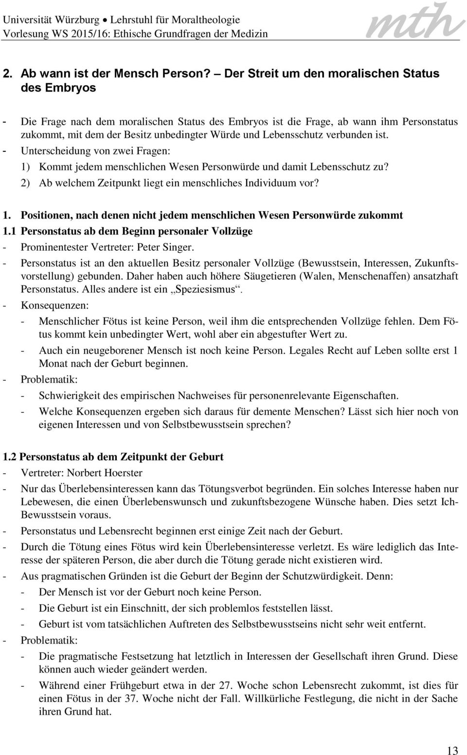 Lebensschutz verbunden ist. - Unterscheidung von zwei Fragen: 1) Kommt jedem menschlichen Wesen Personwürde und damit Lebensschutz zu? 2) Ab welchem Zeitpunkt liegt ein menschliches Individuum vor? 1. Positionen, nach denen nicht jedem menschlichen Wesen Personwürde zukommt 1.