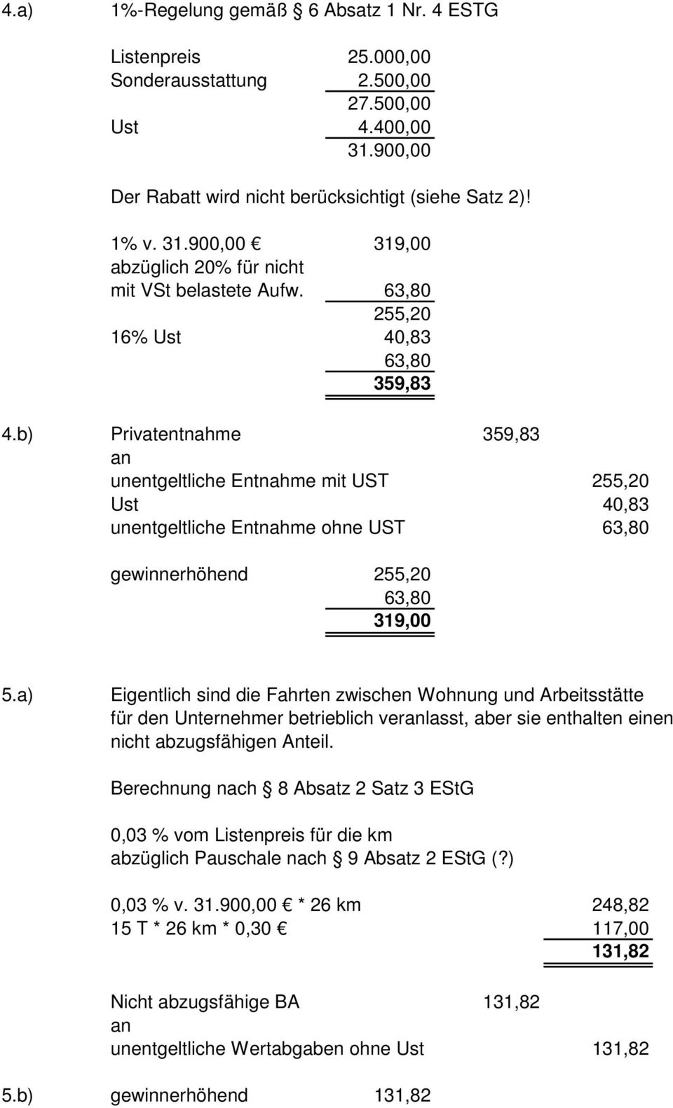 a) Eigentlich sind die Fahrten zwischen Wohnung und Arbeitsstätte für den Unternehmer betrieblich verlasst, aber sie enthalten einen nicht abzugsfähigen Anteil.