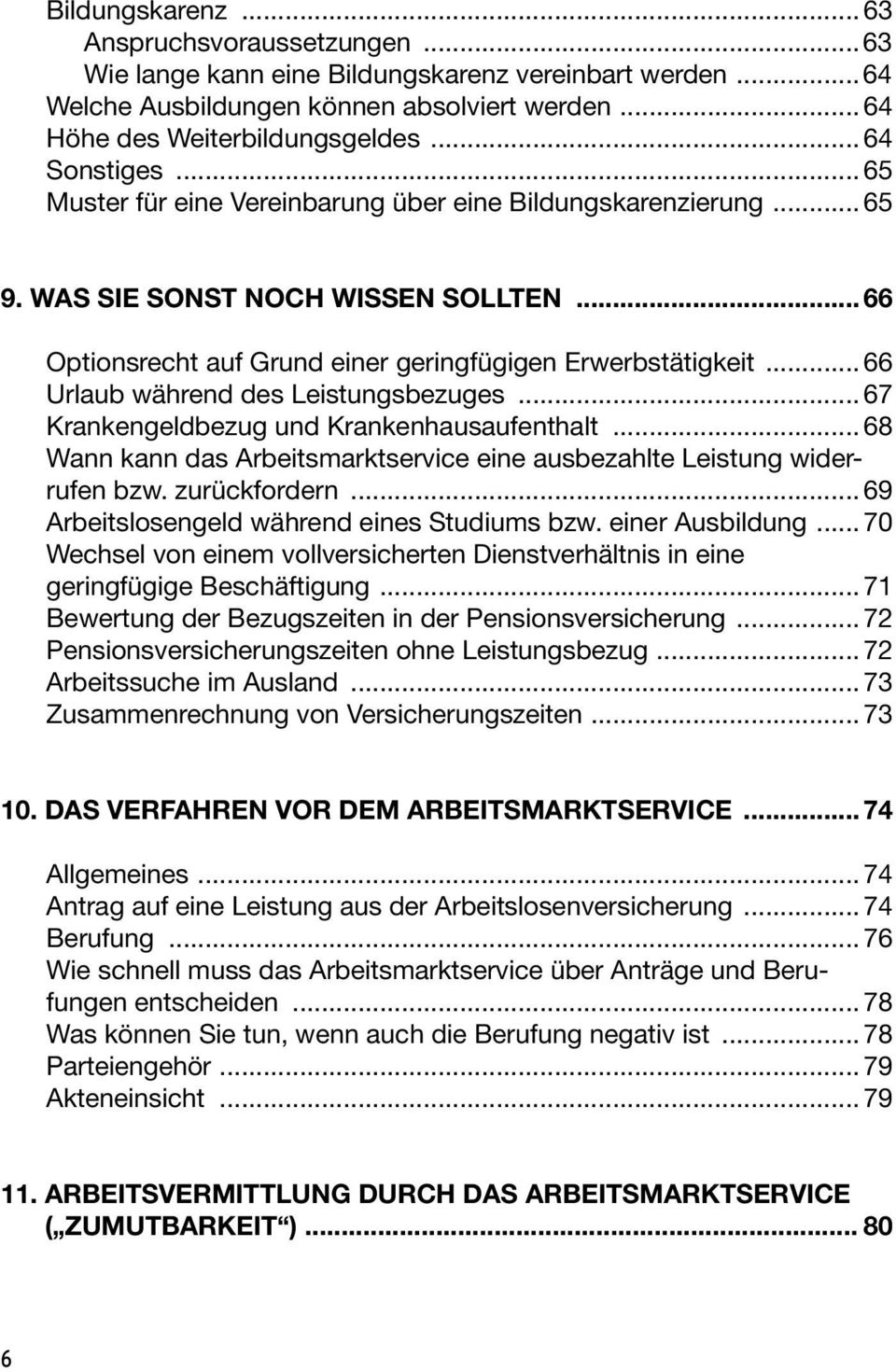 .. 66 Urlaub während des Leistungsbezuges...67 Krankengeldbezug und Krankenhausaufenthalt...68 Wann kann das Arbeitsmarktservice eine ausbezahlte Leistung widerrufen bzw. zurückfordern.