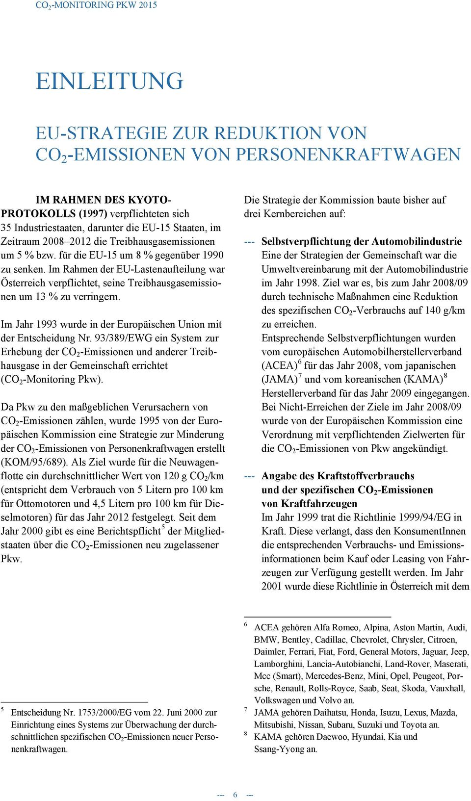 Im Rahmen der EU-Lastenaufteilung war Österreich verpflichtet, seine Treibhausgasemissionen um 13 % zu verringern. Im Jahr 1993 wurde in der Europäischen Union mit der Entscheidung Nr.