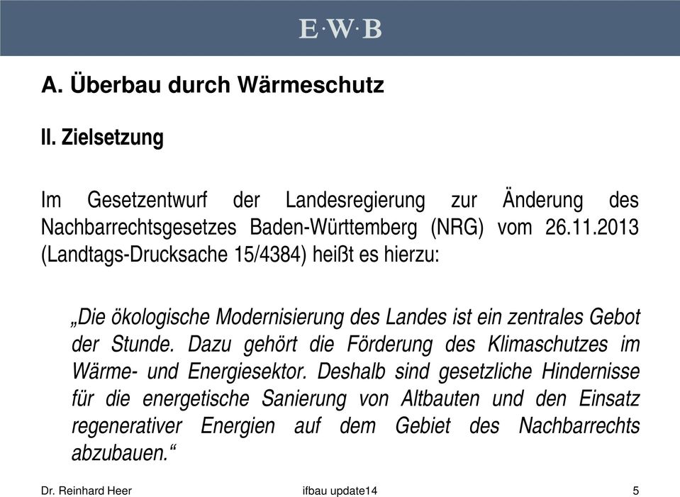 2013 (Landtags-Drucksache 15/4384) heißt es hierzu: Die ökologische Modernisierung des Landes ist ein zentrales Gebot der Stunde.
