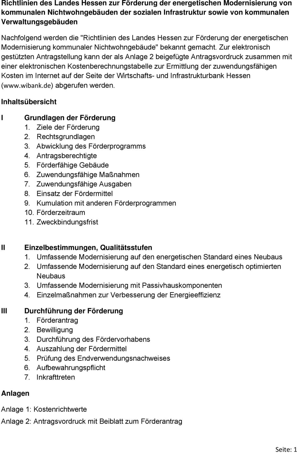 Zur elektronisch gestützten Antragstellung kann der als Anlage 2 beigefügte Antragsvordruck zusammen mit einer elektronischen Kostenberechnungstabelle zur Ermittlung der zuwendungsfähigen Kosten im