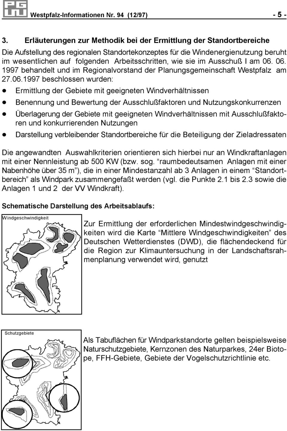 wie sie im Ausschuß I am 06. 06. 1997 behandelt und im Regionalvorstand der Planungsgemeinschaft Westpfalz am 27.06.1997 beschlossen wurden:! Ermittlung der Gebiete mit geeigneten Windverhältnissen!