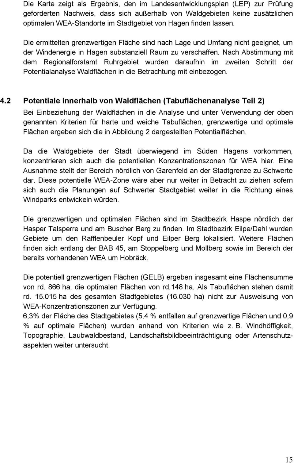 Nach Abstimmung mit dem Regionalforstamt Ruhrgebiet wurden daraufhin im zweiten Schritt der Potentialanalyse Waldflächen in die Betrachtung mit einbezogen. 4.