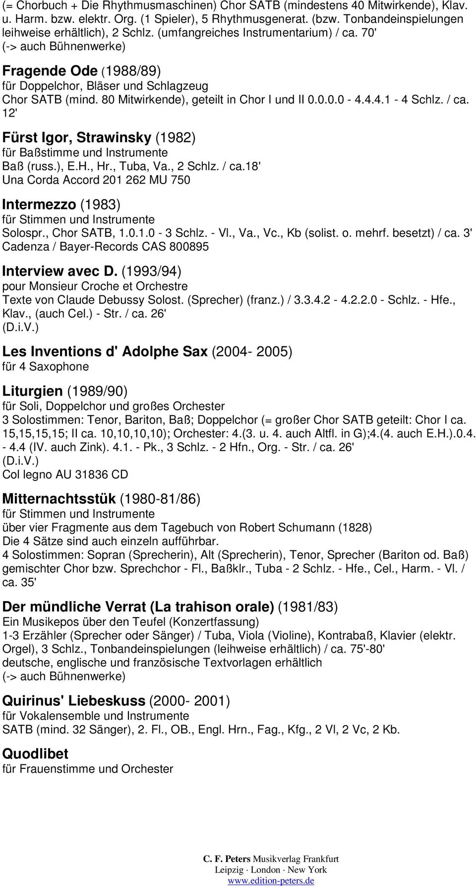4.4.1-4 Schlz. / ca. 12' Fürst Igor, Strawinsky (1982) für Baßstimme und Instrumente Baß (russ.), E.H., Hr., Tuba, Va., 2 Schlz. / ca.18' Una Corda Accord 201 262 MU 750 Intermezzo (1983) für Stimmen und Instrumente Solospr.