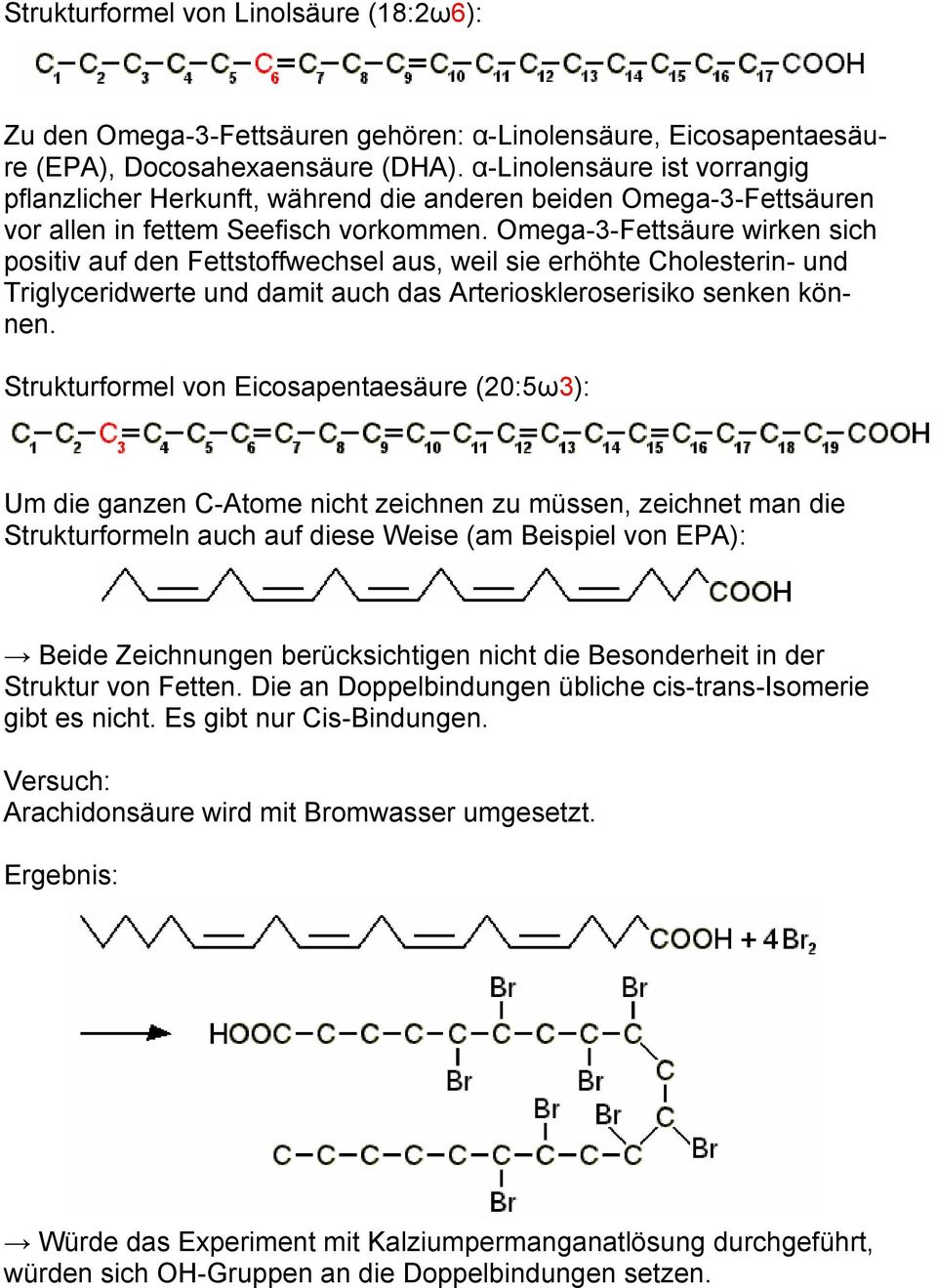 Omega-3-Fettsäure wirken sich positiv auf den Fettstoffwechsel aus, weil sie erhöhte Cholesterin- und Triglyceridwerte und damit auch das Arterioskleroserisiko senken können.