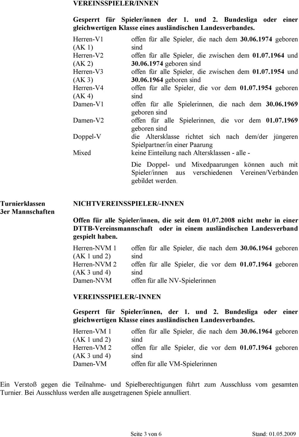 07.1954 geboren (AK 4) Damen-V1 offen für alle Spielerinnen, die nach dem 30.06.1969 geboren Damen-V2 offen für alle Spielerinnen, die vor dem 01.07.1969 geboren Doppel-V die Altersklasse richtet