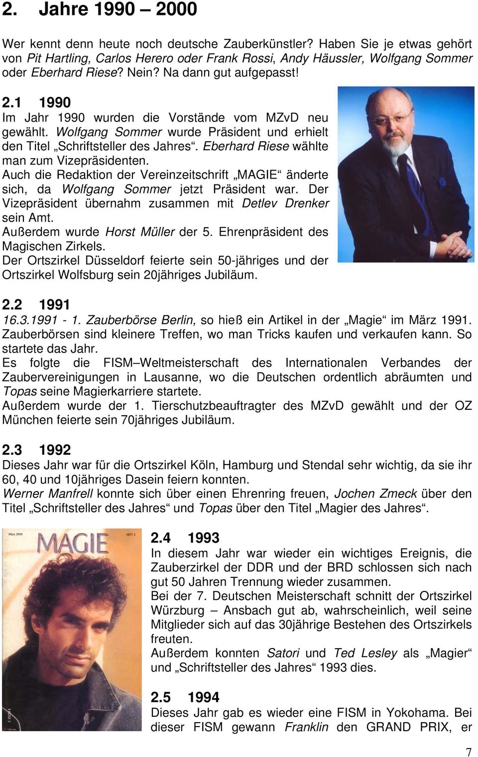 Eberhard Riese wählte man zum Vizepräsidenten. Auch die Redaktion der Vereinzeitschrift MAGIE änderte sich, da Wolfgang Sommer jetzt Präsident war.