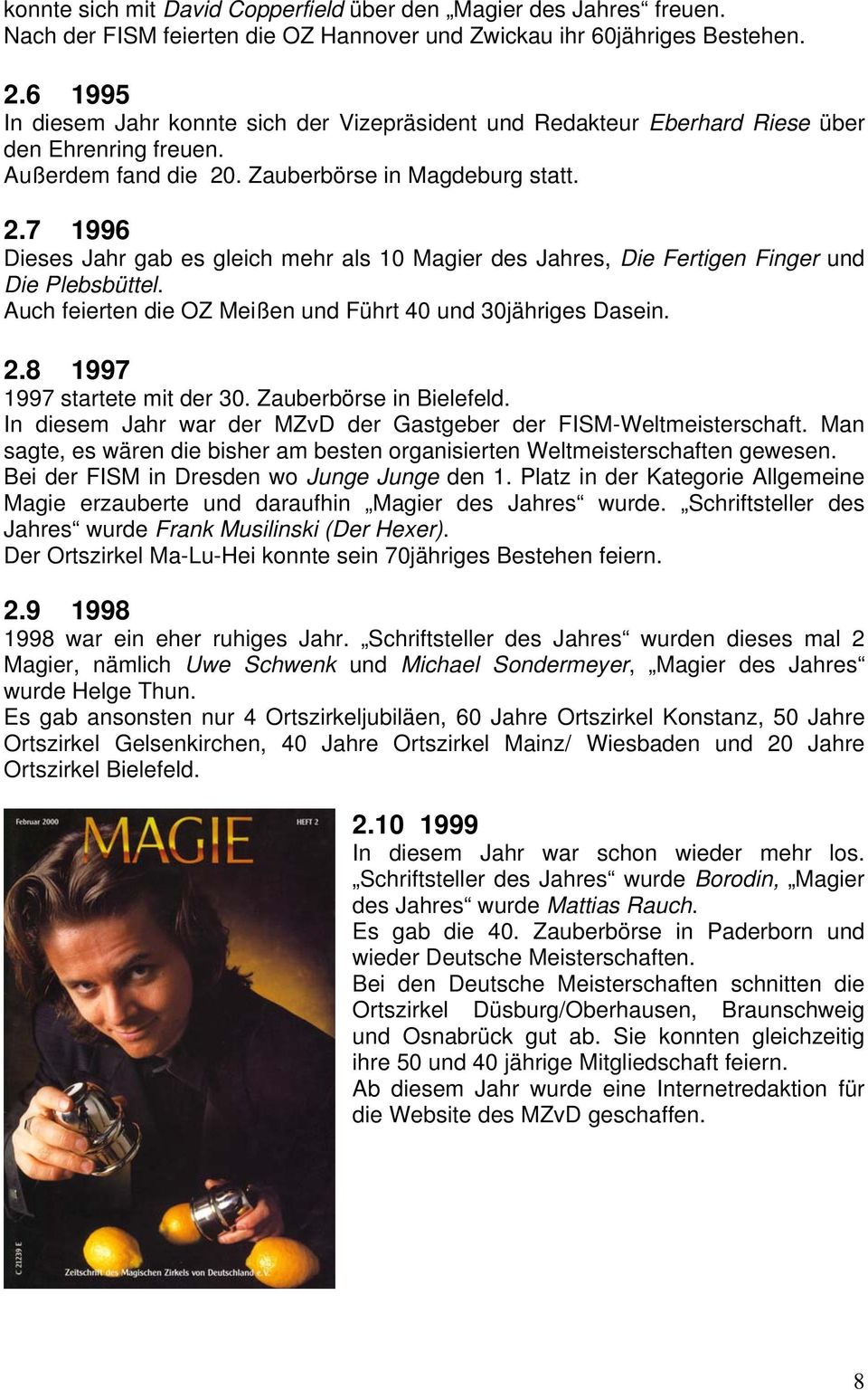 . Zauberbörse in Magdeburg statt. 2.7 1996 Dieses Jahr gab es gleich mehr als 10 Magier des Jahres, Die Fertigen Finger und Die Plebsbüttel.
