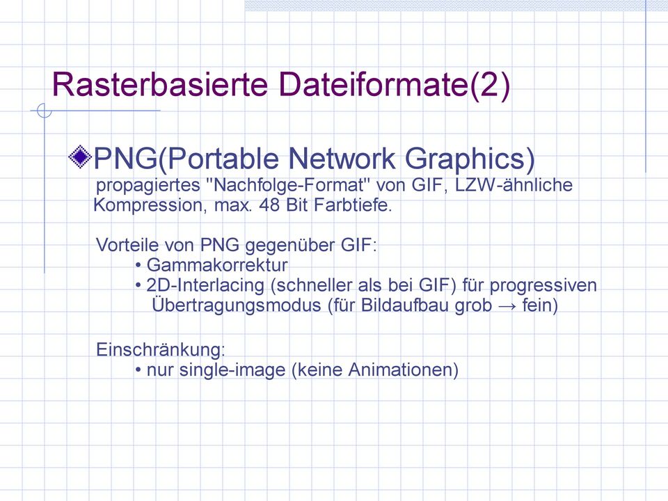 Vorteile von PNG gegenüber GIF: Gammakorrektur 2D-Interlacing (schneller als bei GIF)