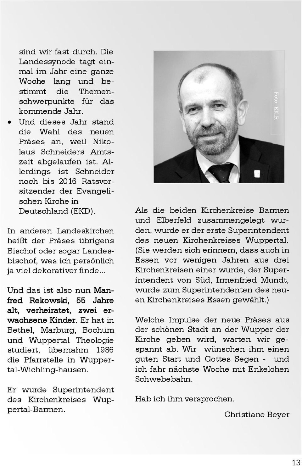 Allerdings ist Schneider noch bis 2016 Ratsvorsitzender der Evangelischen Kirche in Deutschland (EKD).