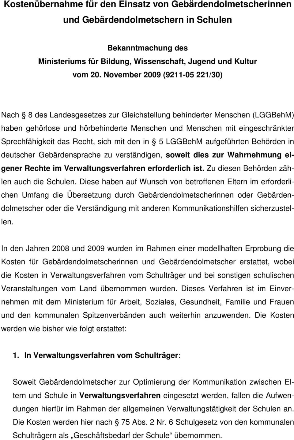 das Recht, sich mit den in 5 LGGBehM aufgeführten Behörden in deutscher Gebärdensprache zu verständigen, soweit dies zur Wahrnehmung eigener Rechte im Verwaltungsverfahren erforderlich ist.