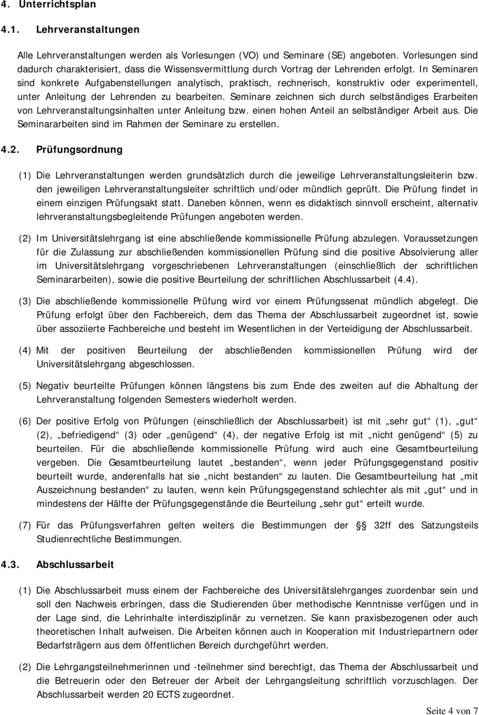 In Seminaren sind konkrete Aufgabenstellungen analytisch, praktisch, rechnerisch, konstruktiv oder experimentell, unter Anleitung der Lehrenden zu bearbeiten.