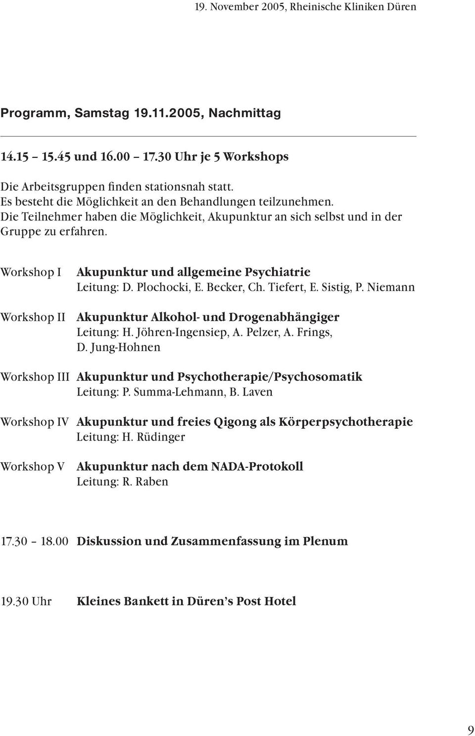Workshop I Akupunktur und allgemeine Psychiatrie Leitung: D. Plochocki, E. Becker, Ch. Tiefert, E. Sistig, P. Niemann Workshop II Akupunktur Alkohol- und Drogenabhängiger Leitung: H.