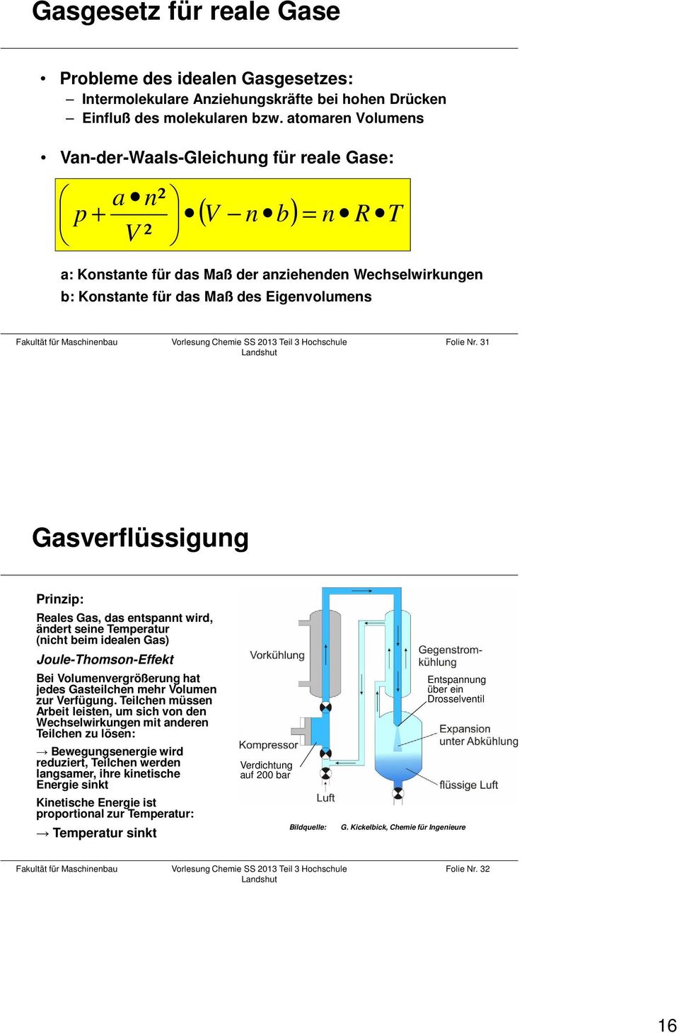 31 Gasverflüssigung Prinzip: Reales Gas, das entspannt wird, ändert seine Temperatur (nicht beim idealen Gas) Joule-Thomson-Effekt Bei Volumenvergrößerung hat jedes Gasteilchen mehr Volumen zur