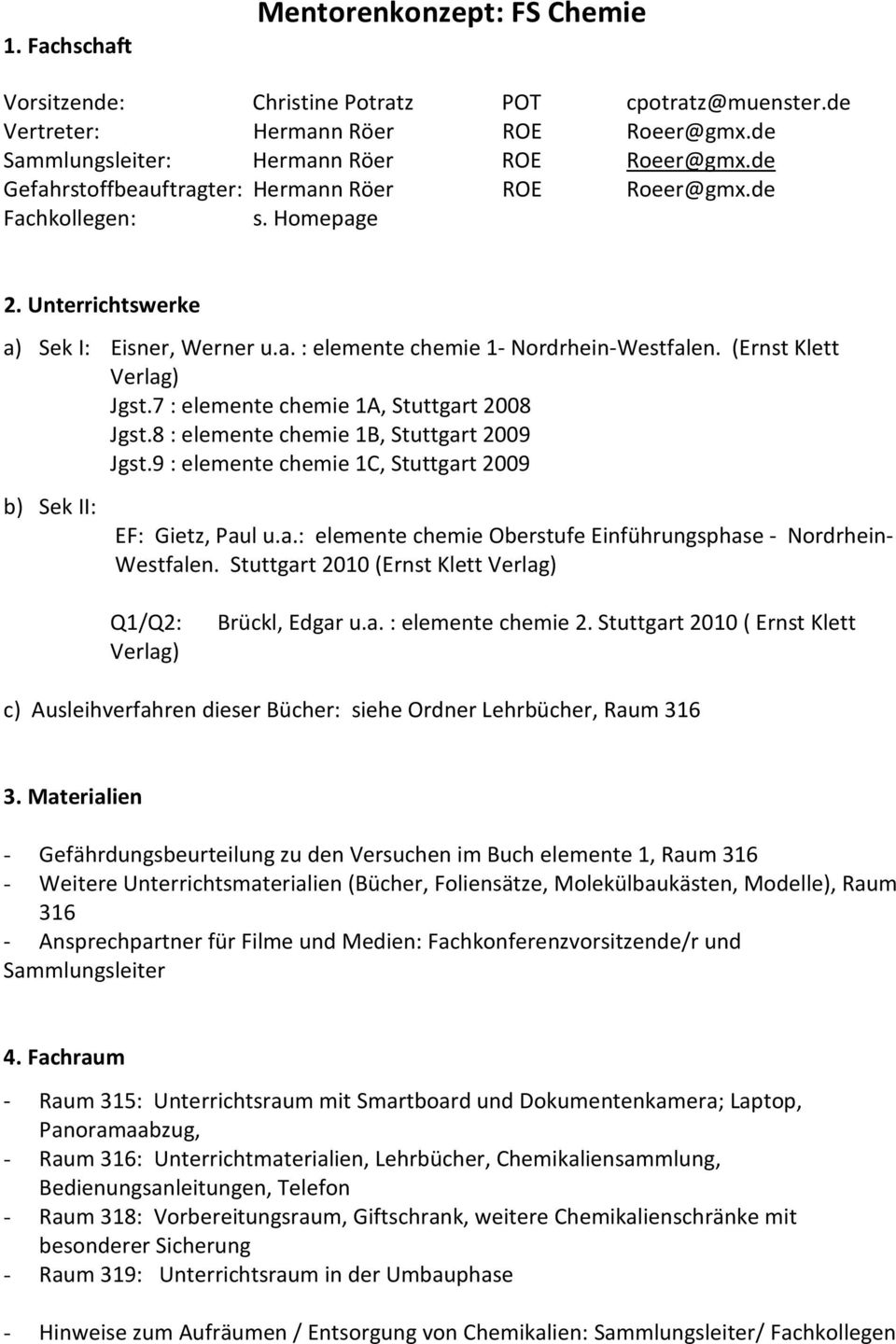 (Ernst Klett Verlag) Jgst.7 : elemente chemie 1A, Stuttgart 2008 Jgst.8 : elemente chemie 1B, Stuttgart 2009 Jgst.9 : elemente chemie 1C, Stuttgart 2009 b) Sek II: EF: Gietz, Paul u.a.: elemente chemie Oberstufe Einführungsphase - Nordrhein- Westfalen.