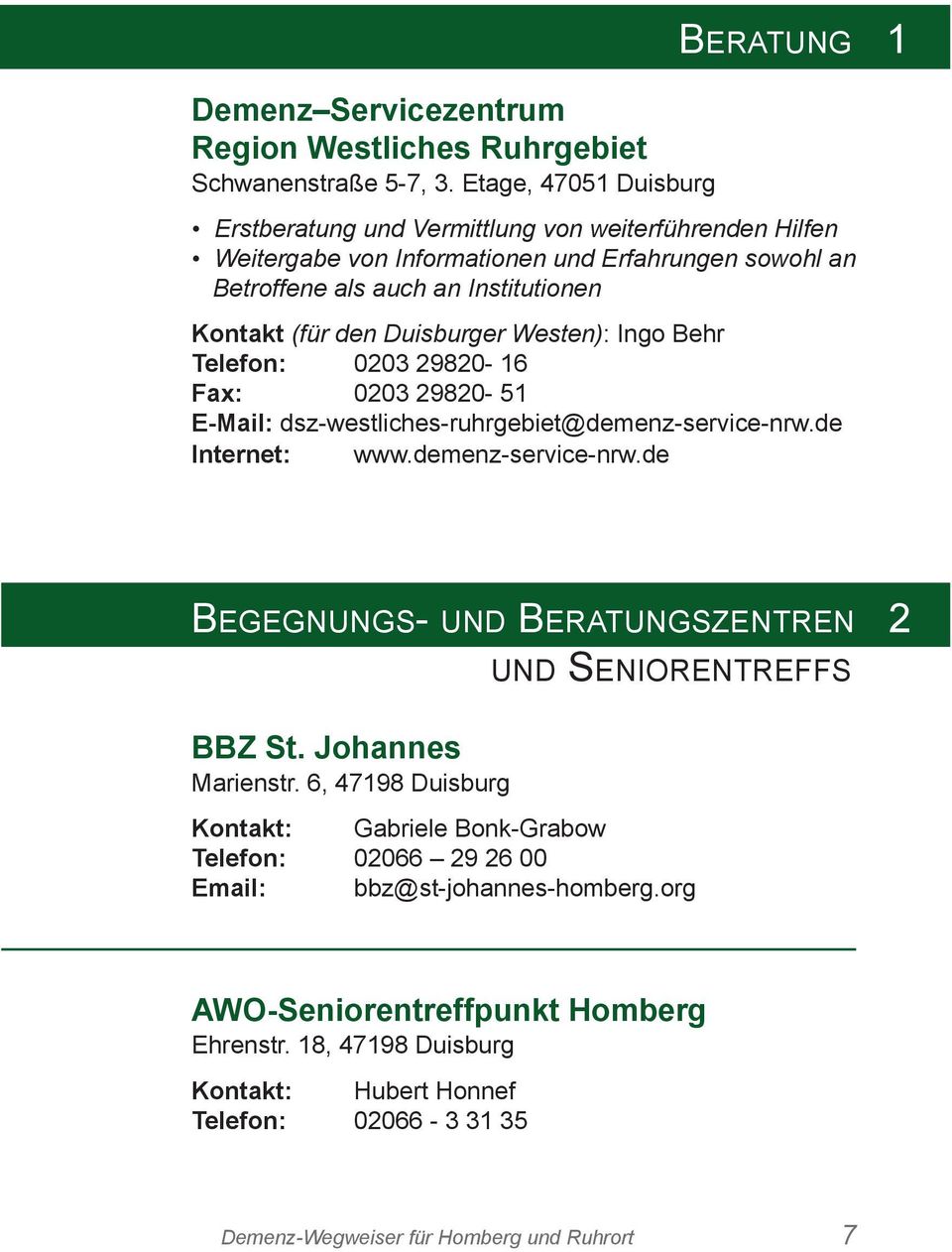 den Duisburger Westen): Ingo Behr Telefon: 0203 29820-16 Fax: 0203 29820-51 E-Mail: dsz-westliches-ruhrgebiet@demenz-service-nrw.de Internet: www.demenz-service-nrw.de BEgEgnUngS- UnD BERATUngSZEnTREn 2 UnD SEnIoREnTREFFS BBZ St.