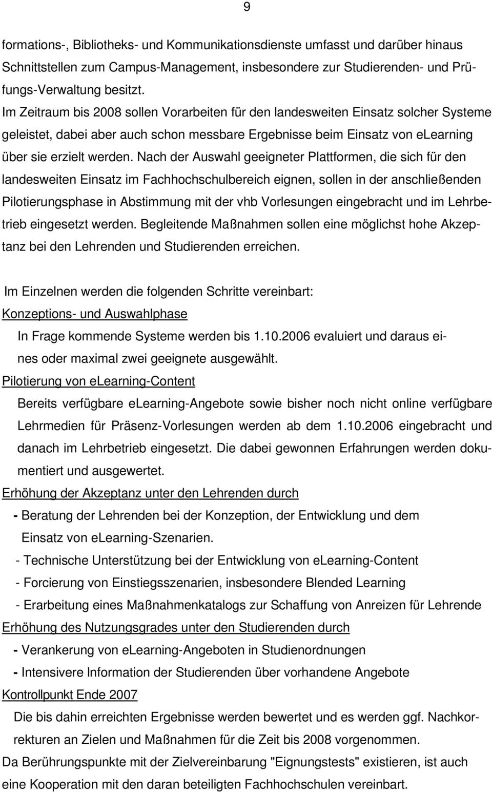 Nach der Auswahl geeigneter Plattformen, die sich für den landesweiten Einsatz im Fachhochschulbereich eignen, sollen in der anschließenden Pilotierungsphase in Abstimmung mit der vhb Vorlesungen