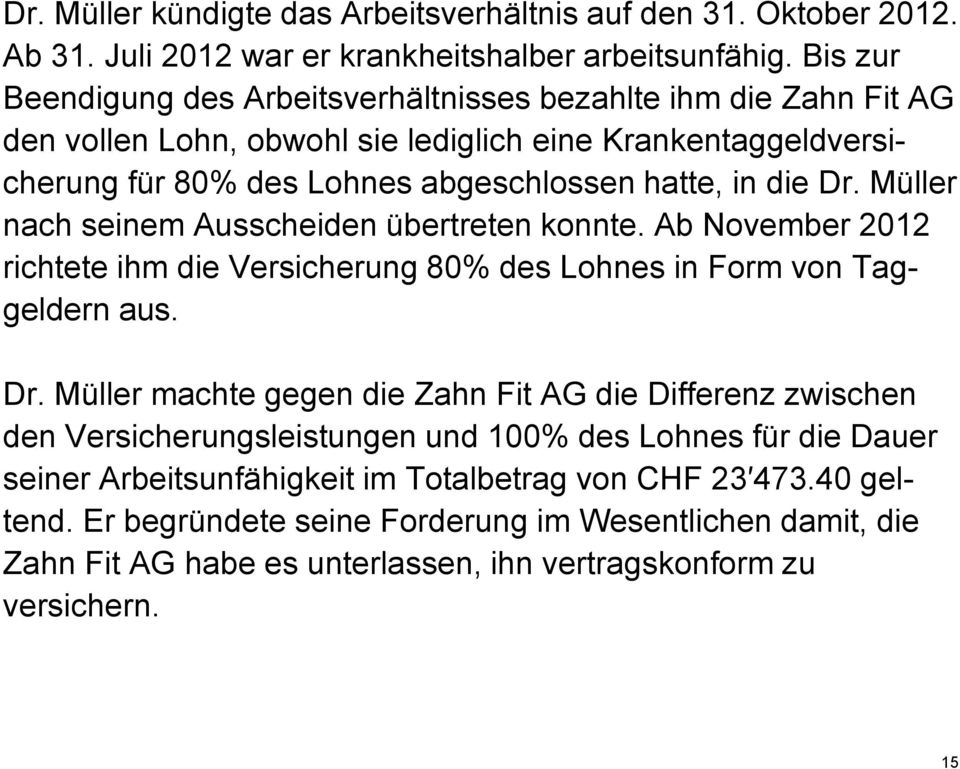 Müller nach seinem Ausscheiden übertreten konnte. Ab November 2012 richtete ihm die Versicherung 80% des Lohnes in Form von Taggeldern aus. Dr.