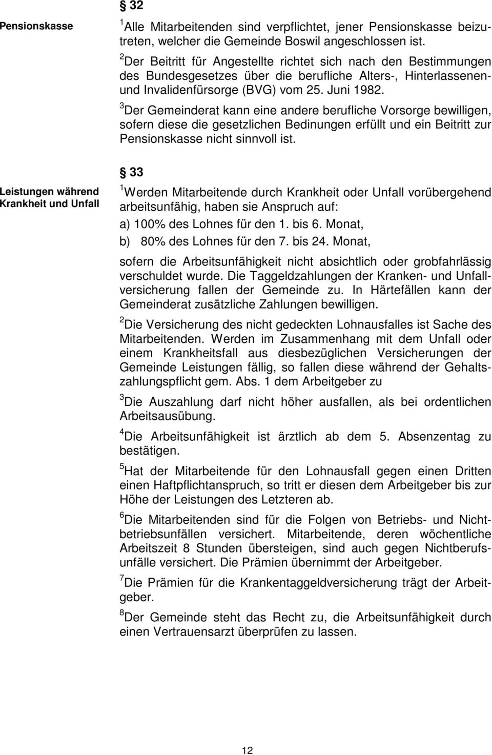 3 Der Gemeinderat kann eine andere berufliche Vorsorge bewilligen, sofern diese die gesetzlichen Bedinungen erfüllt und ein Beitritt zur Pensionskasse nicht sinnvoll ist.