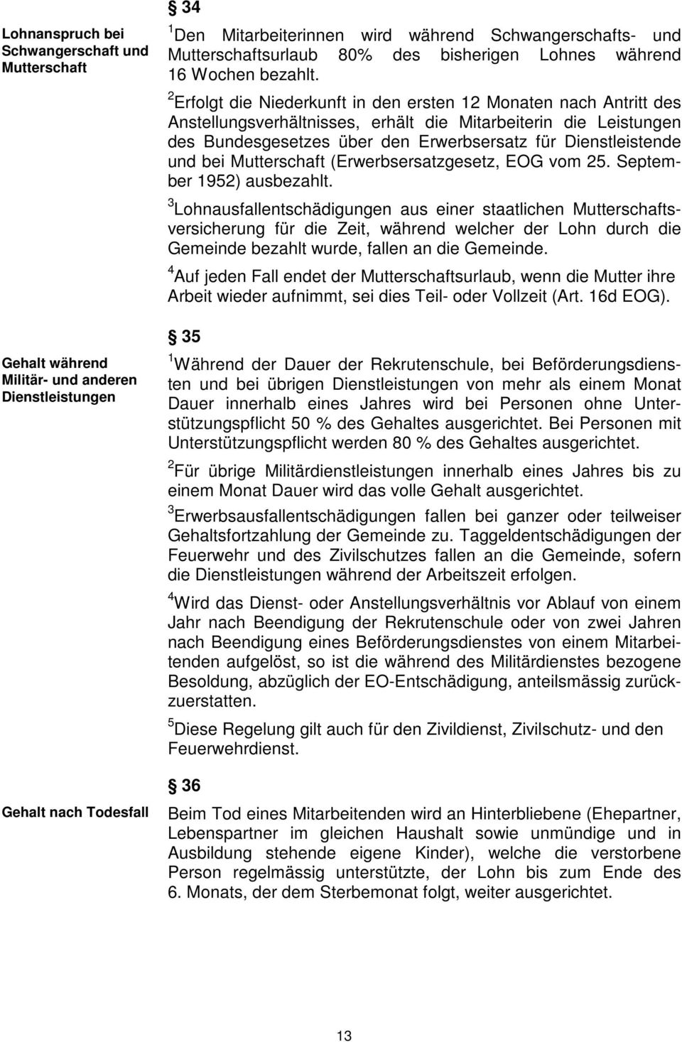 2 Erfolgt die Niederkunft in den ersten 12 Monaten nach Antritt des Anstellungsverhältnisses, erhält die Mitarbeiterin die Leistungen des Bundesgesetzes über den Erwerbsersatz für Dienstleistende und