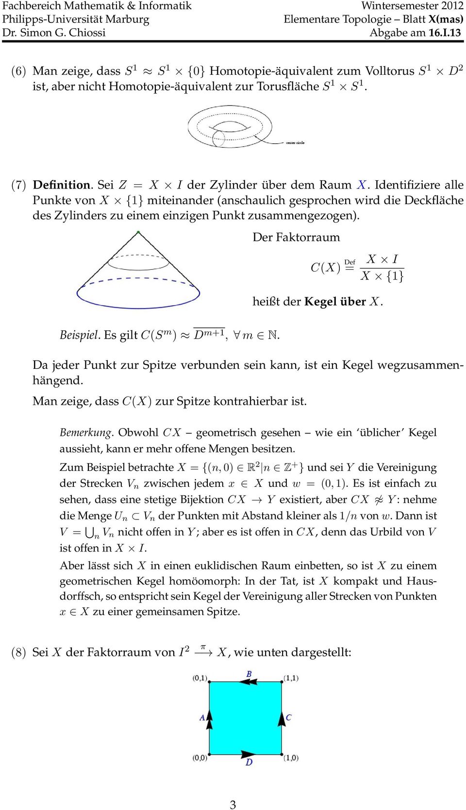 Der Faktorraum C(X) Def = X I X {1} heißt der Kegel über X. Beispiel. Es gilt C(S m ) D m+1, m N. Da jeder Punkt zur Spitze verbunden sein kann, ist ein Kegel wegzusammenhängend.