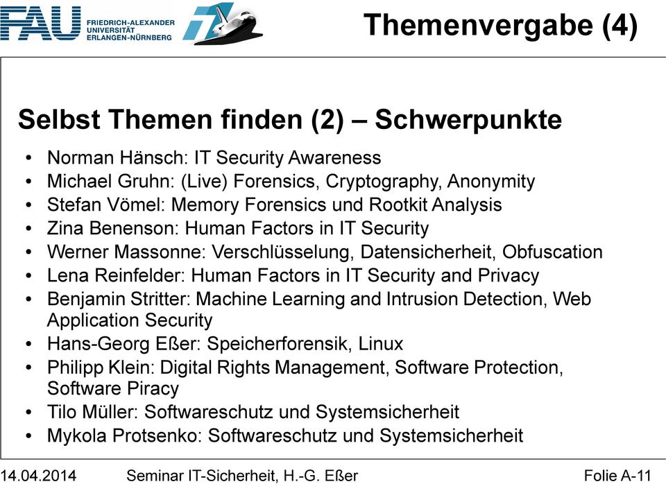Privacy Benjamin Stritter: Machine Learning and Intrusion Detection, Web Application Security Hans-Georg Eßer: Speicherforensik, Linux Philipp Klein: Digital Rights Management,