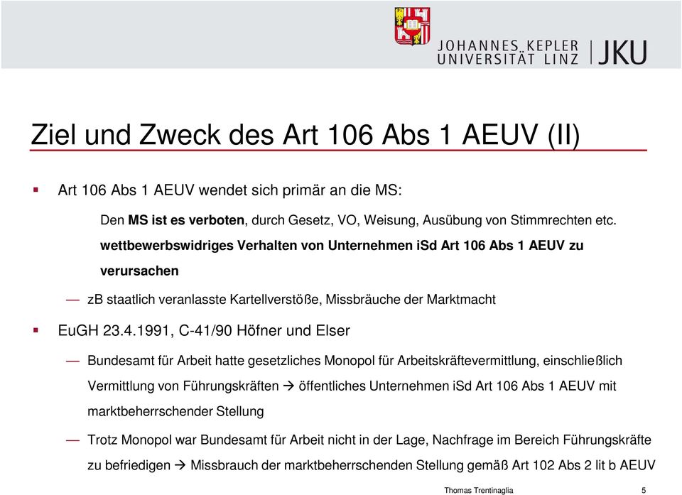 1991, C-41/90 Höfner und Elser Bundesamt für Arbeit hatte gesetzliches Monopol für Arbeitskräftevermittlung, einschließlich Vermittlung von Führungskräften öffentliches Unternehmen isd Art