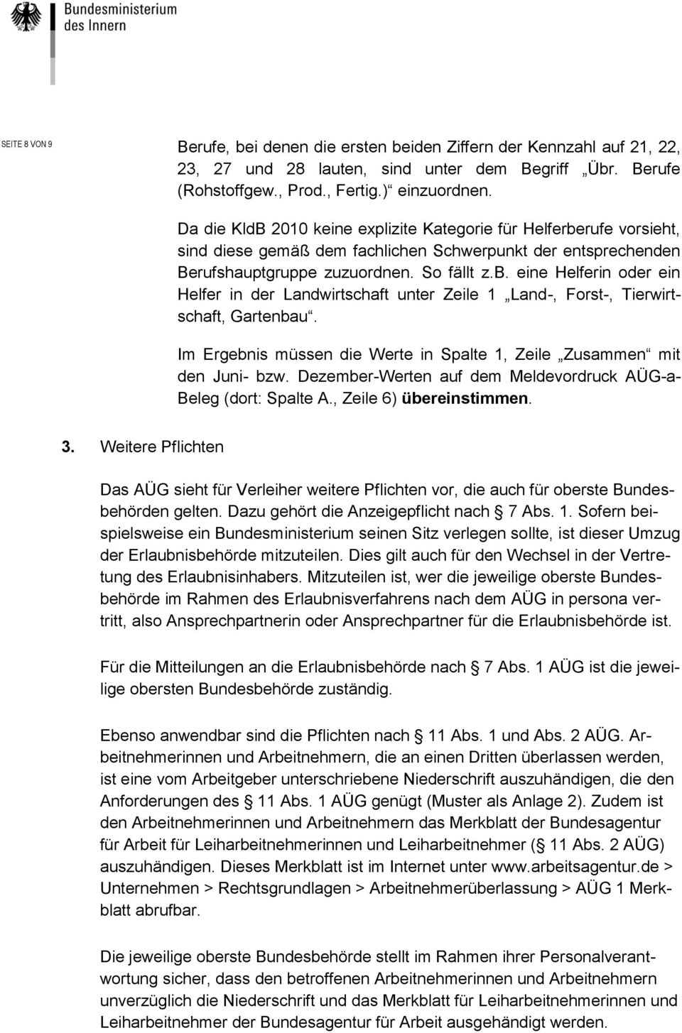 Im Ergebnis müssen die Werte in Spalte 1, Zeile Zusammen mit den Juni- bzw. Dezember-Werten auf dem Meldevordruck AÜG-a- Beleg (dort: Spalte A., Zeile 6) übereinstimmen. 3.