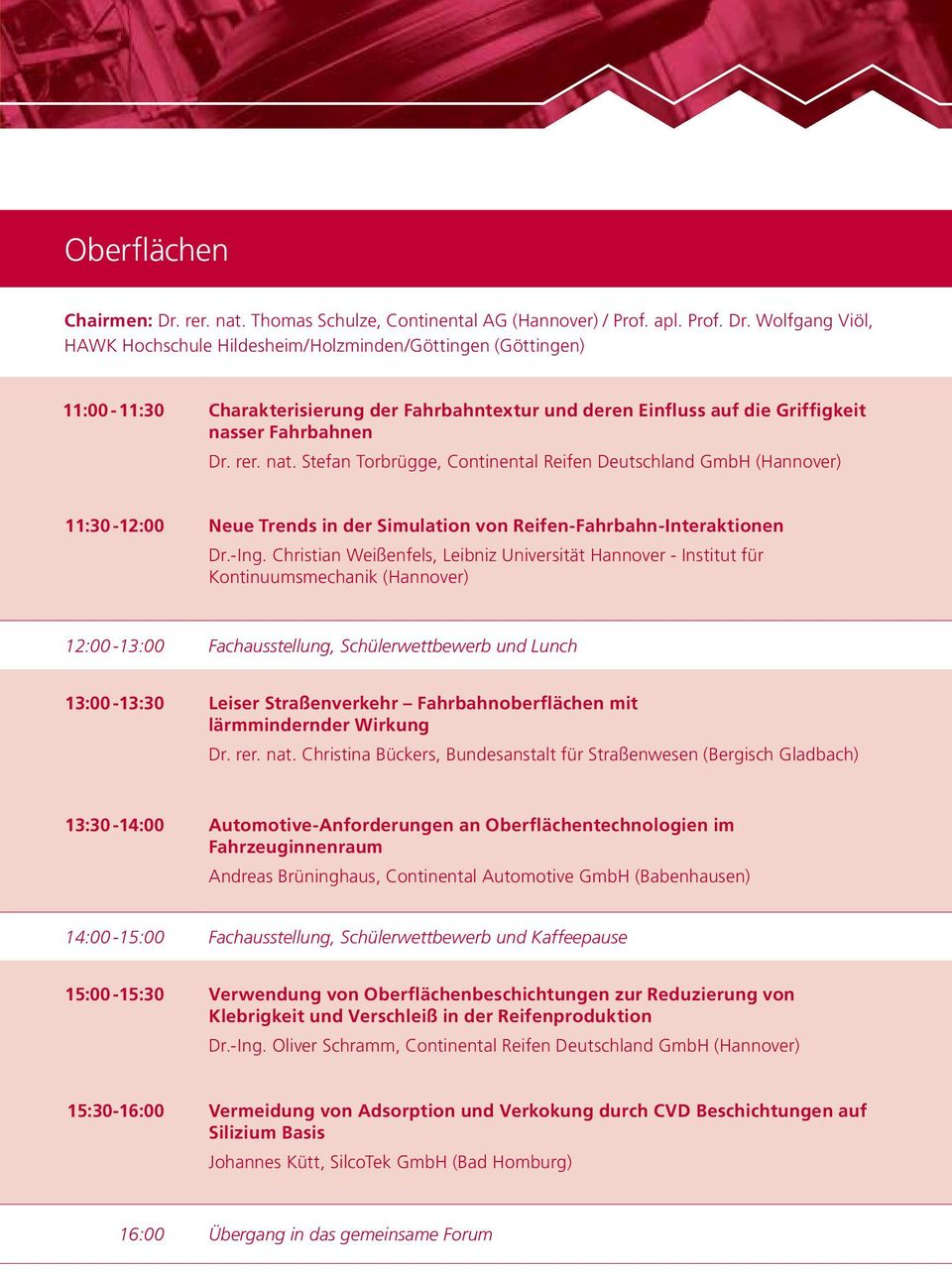 Wolfgang Viöl, HAWK Hochschule Hildesheim/Holzminden/Göttingen (Göttingen) 11:00-11:30 Charakterisierung der Fahrbahntextur und deren Einfluss auf die Griffigkeit nasser Fahrbahnen Dr. rer. nat.