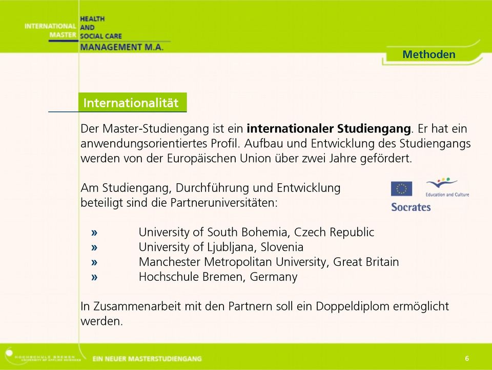 Am Studiengang, Durchführung und Entwicklung beteiligt sind die Partneruniversitäten:» University of South Bohemia, Czech Republic»