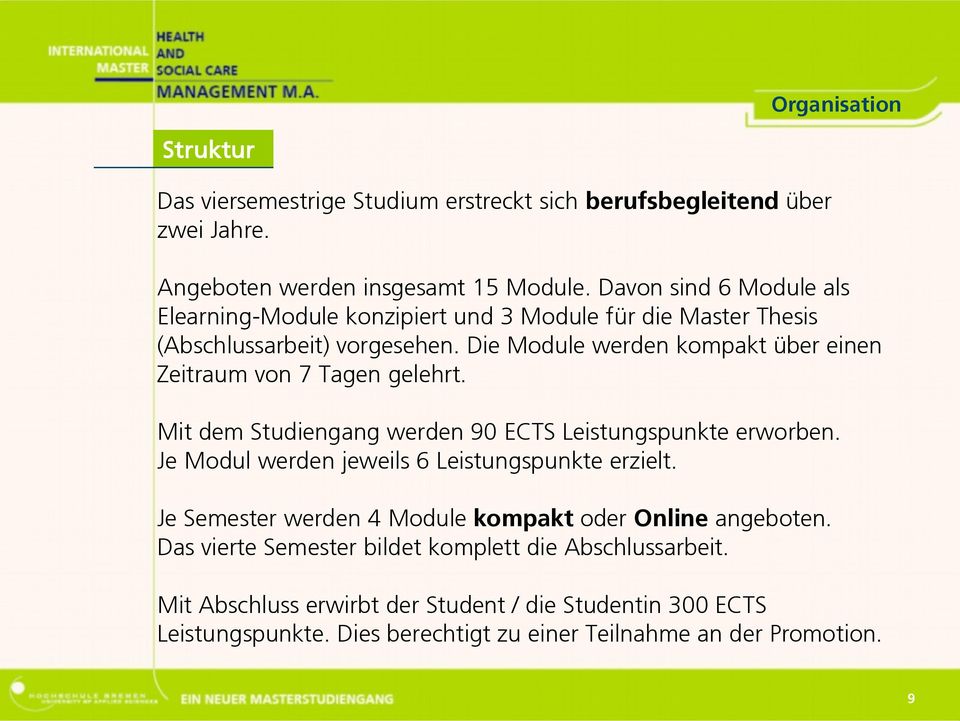 Die Module werden kompakt über einen Zeitraum von 7 Tagen gelehrt. Mit dem Studiengang werden 90 ECTS Leistungspunkte erworben.