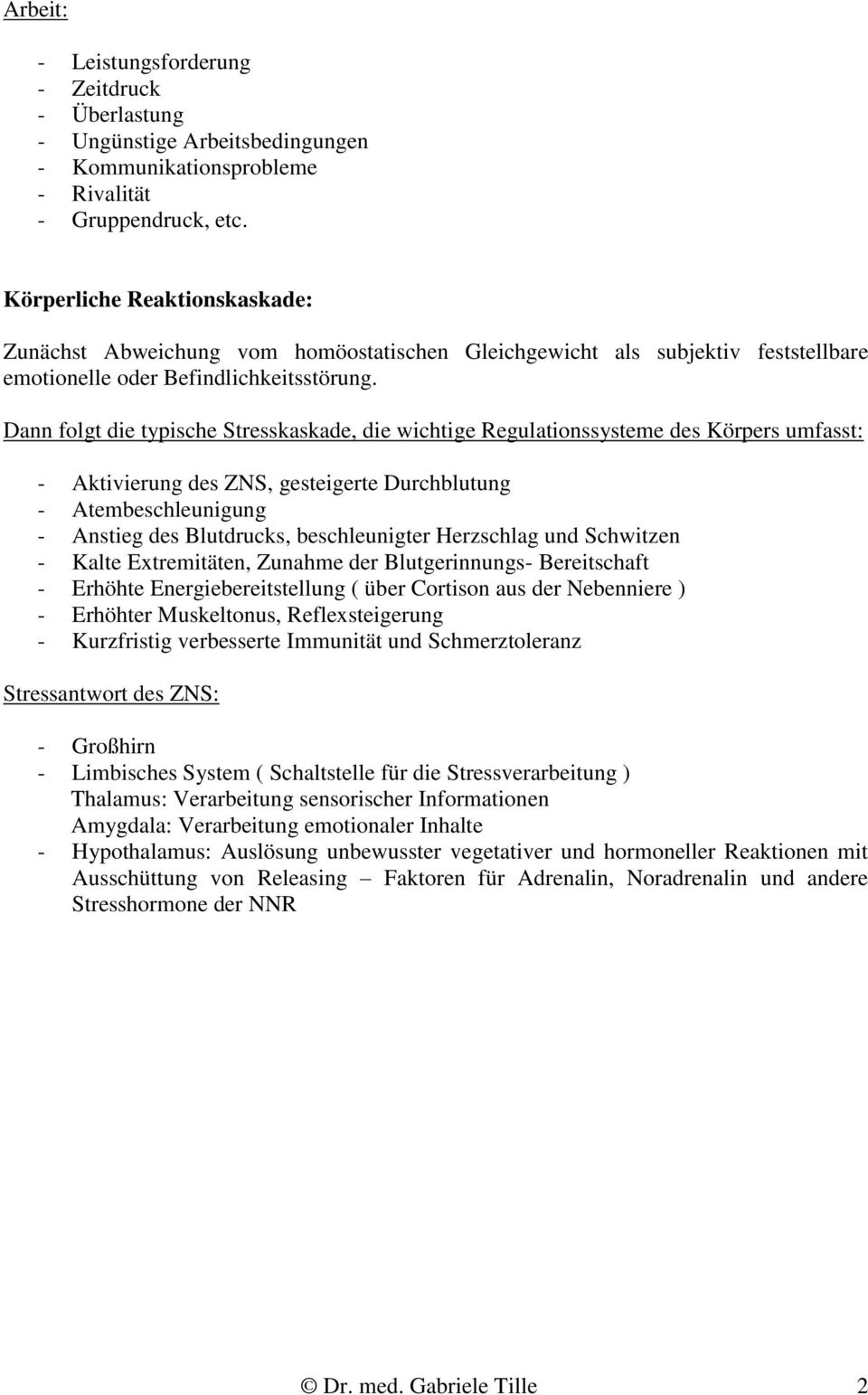 Dann folgt die typische Stresskaskade, die wichtige Regulationssysteme des Körpers umfasst: - Aktivierung des ZNS, gesteigerte Durchblutung - Atembeschleunigung - Anstieg des Blutdrucks,